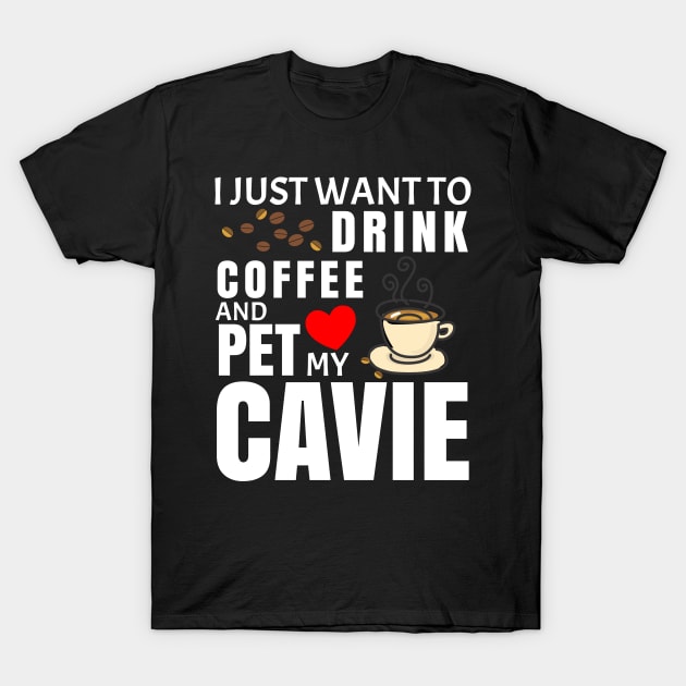 I Just Want To Drink Coffee And Pet My Cavie - Gift For Cavie T-Shirt by HarrietsDogGifts